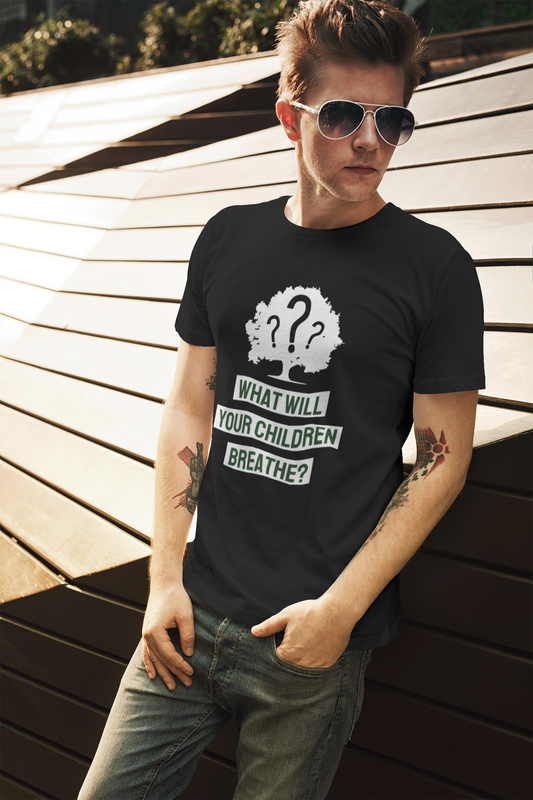 “What Will Your Children Breathe?” Men’s Environmental Awareness T-Shirt For Him